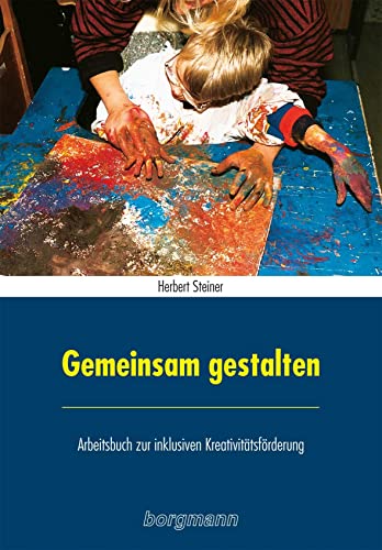 Gemeinsam gestalten: Arbeitsbuch zur inklusiven Kreativitätsförderung von Borgmann Publishing